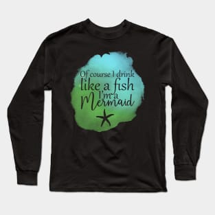 Of Course I Drink Like A Fish, I'm A Mermaid Long Sleeve T-Shirt